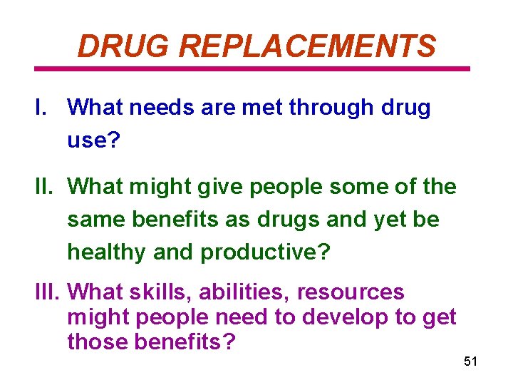 DRUG REPLACEMENTS I. What needs are met through drug use? II. What might give