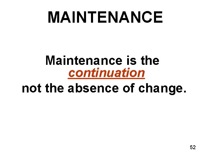 MAINTENANCE Maintenance is the continuation not the absence of change. 52 