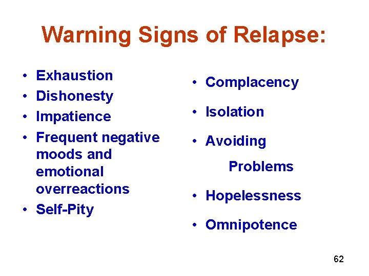 Warning Signs of Relapse: • • Exhaustion Dishonesty Impatience Frequent negative moods and emotional