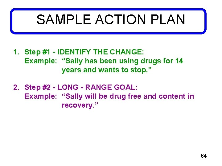 SAMPLE ACTION PLAN 1. Step #1 - IDENTIFY THE CHANGE: Example: “Sally has been
