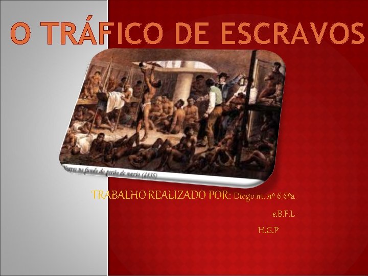 O TRÁFICO DE ESCRAVOS TRABALHO REALIZADO POR: Diogo m. nº 6 6ºa e. B.