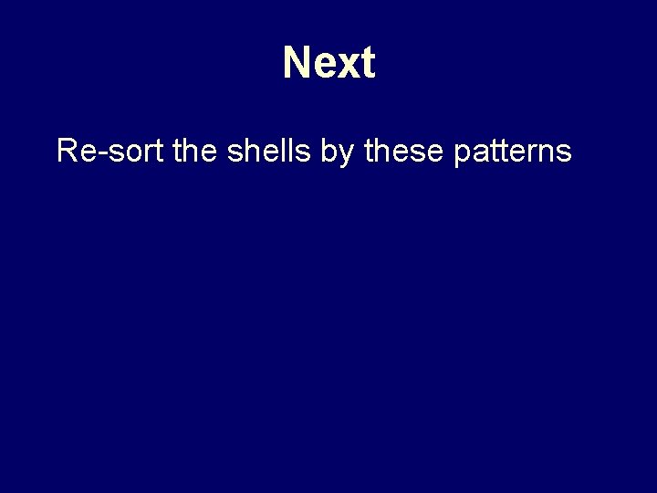 Next Re-sort the shells by these patterns 