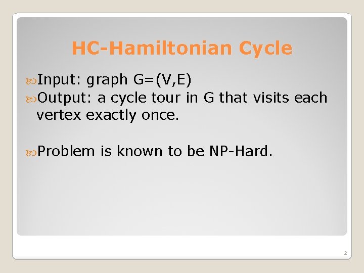 HC-Hamiltonian Cycle Input: graph G=(V, E) Output: a cycle tour in G that visits