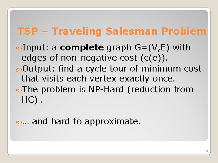 TSP – Traveling Salesman Problem Input: a complete graph G=(V, E) with edges of