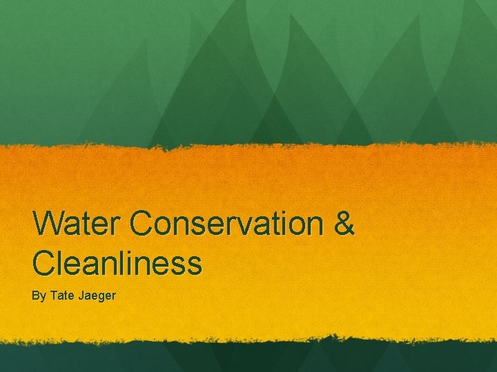 Water Conservation & Cleanliness By Tate Jaeger 