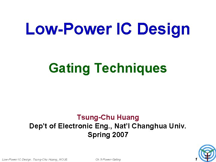 Low-Power IC Design Gating Techniques Tsung-Chu Huang Dep’t of Electronic Eng. , Nat’l Changhua