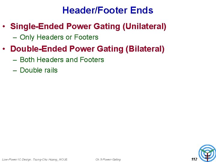 Header/Footer Ends • Single-Ended Power Gating (Unilateral) – Only Headers or Footers • Double-Ended