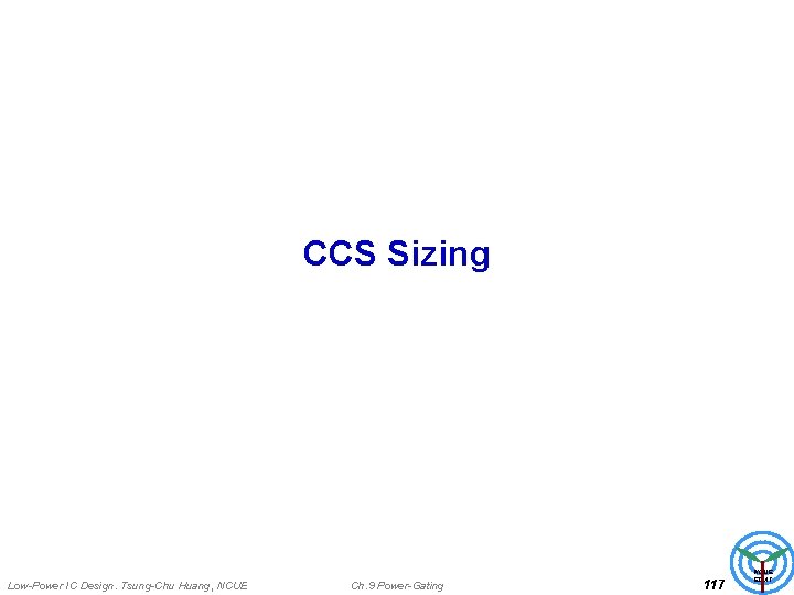 CCS Sizing Low-Power IC Design. Tsung-Chu Huang, NCUE Ch. 9 Power-Gating 117 NCUE EDAT