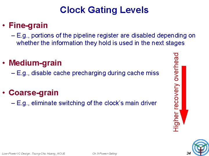 Clock Gating Levels • Fine-grain • Medium-grain – E. g. , disable cache precharging