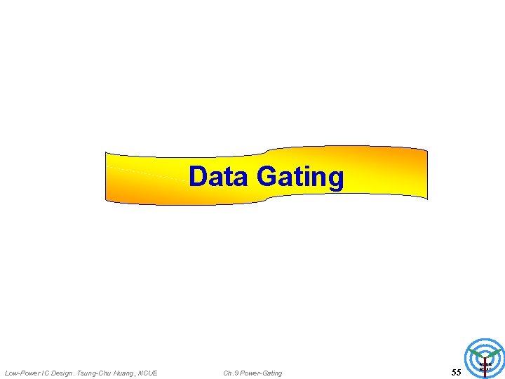 Data Gating Low-Power IC Design. Tsung-Chu Huang, NCUE Ch. 9 Power-Gating 55 NCUE EDAT