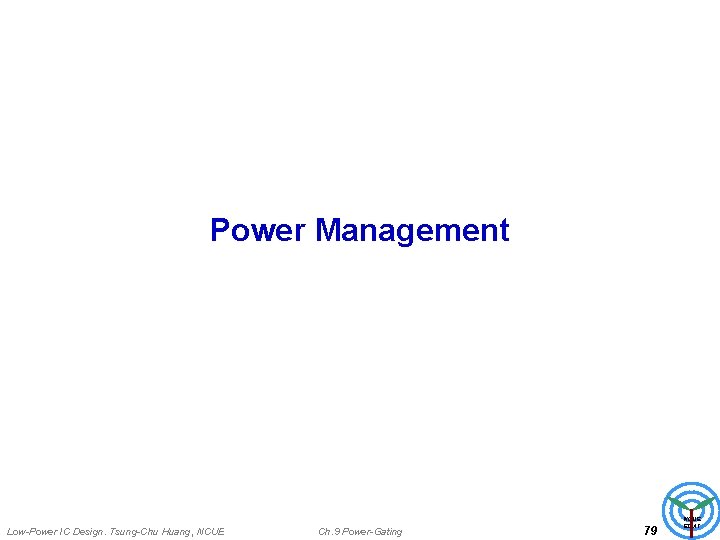 Power Management Low-Power IC Design. Tsung-Chu Huang, NCUE Ch. 9 Power-Gating 79 NCUE EDAT