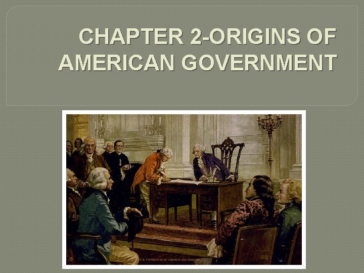 CHAPTER 2 -ORIGINS OF AMERICAN GOVERNMENT 
