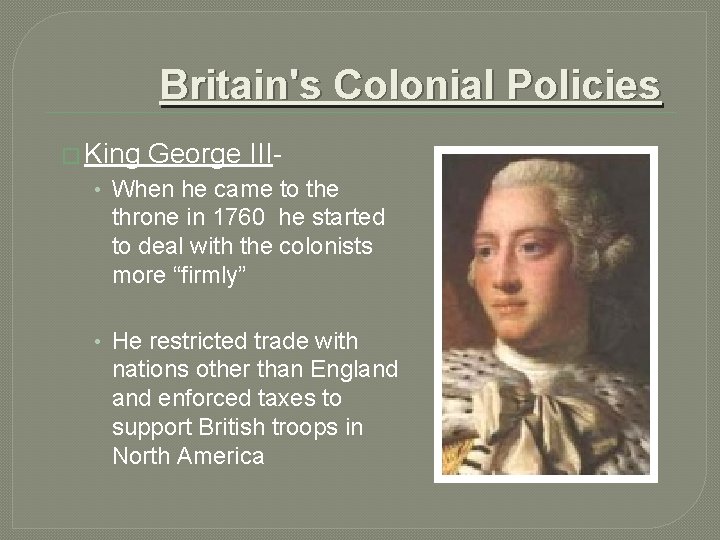 Britain's Colonial Policies � King George III- • When he came to the throne