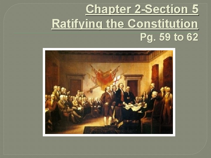 Chapter 2 -Section 5 Ratifying the Constitution Pg. 59 to 62 