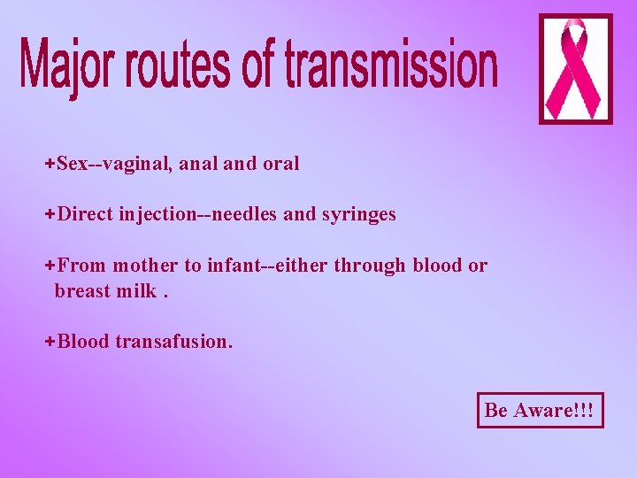 +Sex--vaginal, anal and oral +Direct injection--needles and syringes +From mother to infant--either through blood
