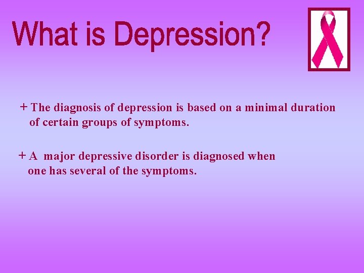 + The diagnosis of depression is based on a minimal duration of certain groups
