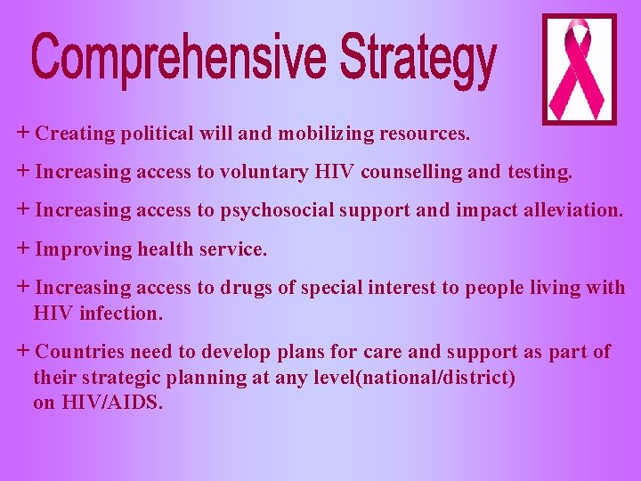 + Creating political will and mobilizing resources. + Increasing access to voluntary HIV counselling
