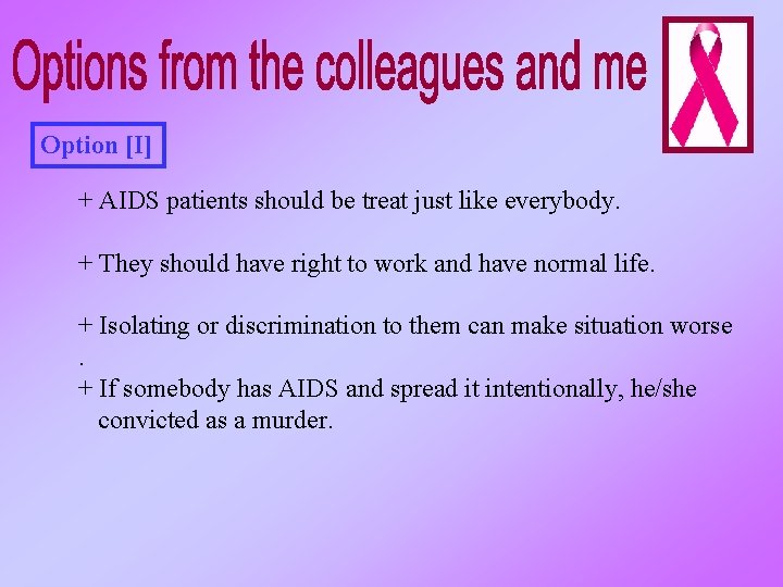 Option [I] + AIDS patients should be treat just like everybody. + They should