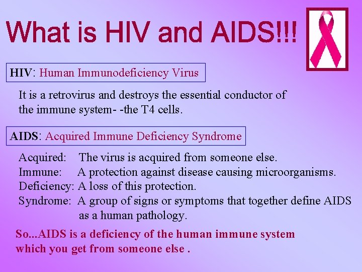 HIV: Human Immunodeficiency Virus It is a retrovirus and destroys the essential conductor of