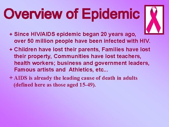 + Since HIV/AIDS epidemic began 20 years ago, over 50 million people have been