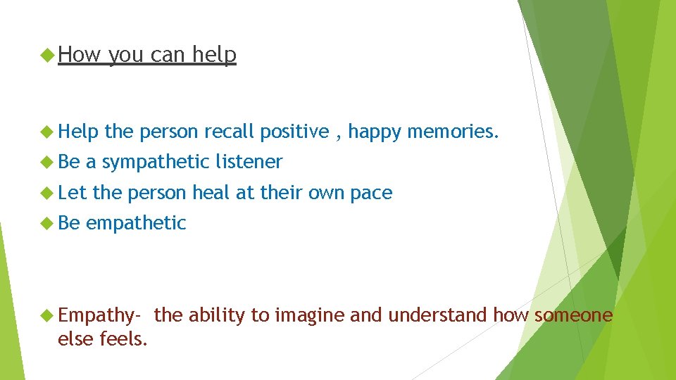  How you can help Help the person recall positive , happy memories. Be
