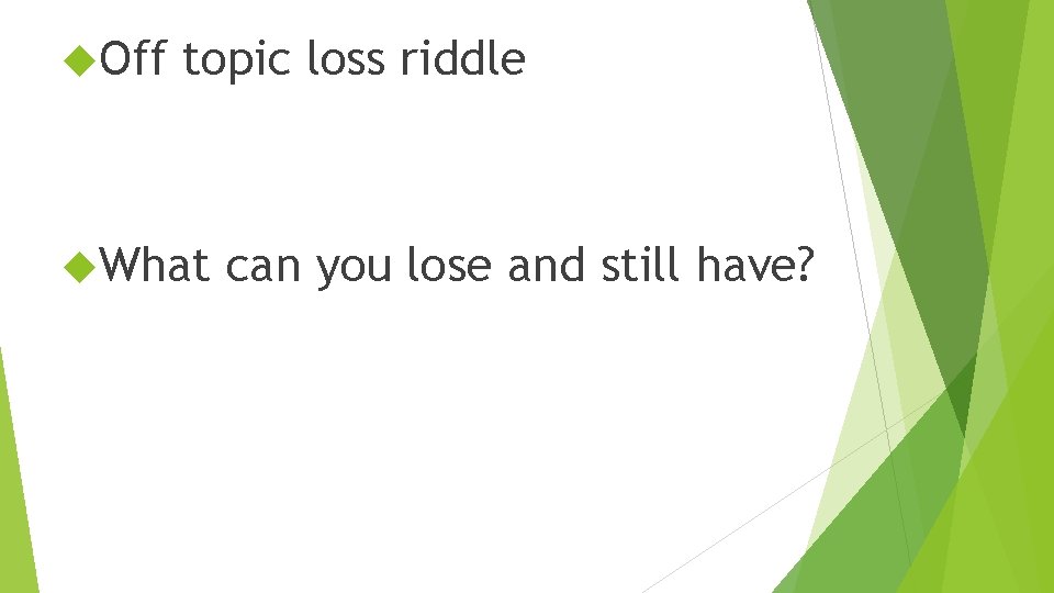  Off topic loss riddle What can you lose and still have? 