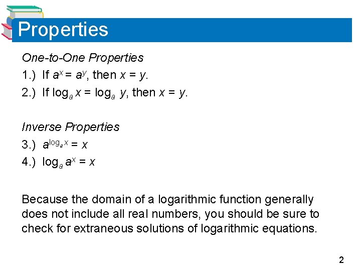 Properties One-to-One Properties 1. ) If ax = ay, then x = y. 2.