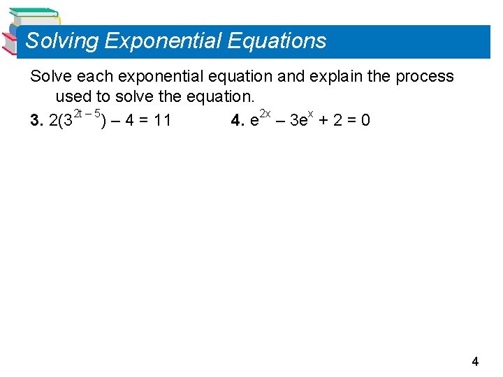 Solving Exponential Equations Solve each exponential equation and explain the process used to solve