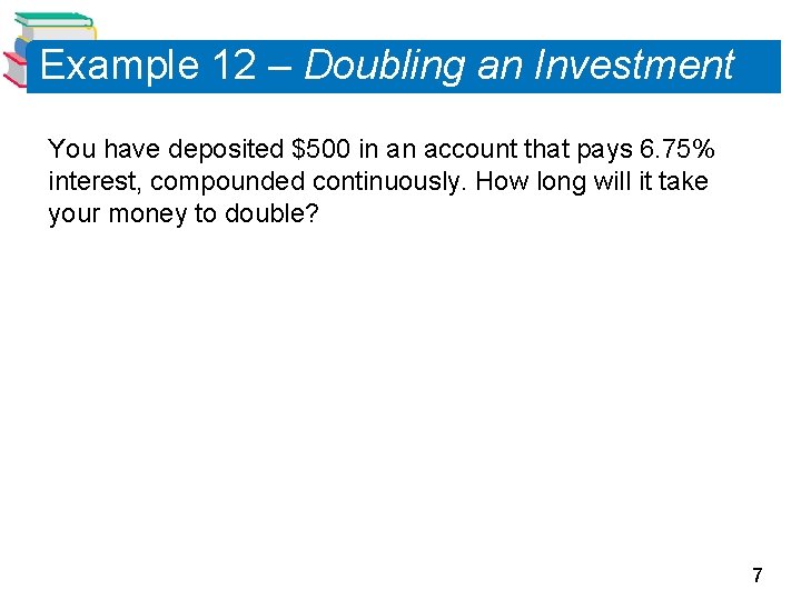 Example 12 – Doubling an Investment You have deposited $500 in an account that