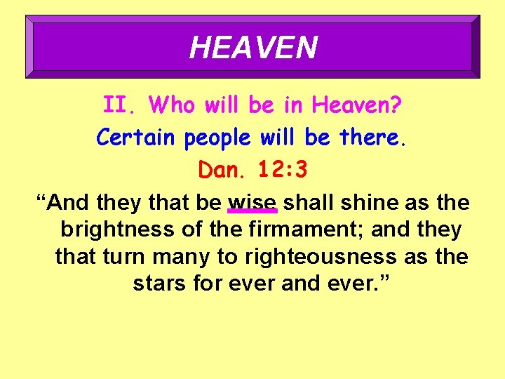 HEAVEN II. Who will be in Heaven? Certain people will be there. Dan. 12: