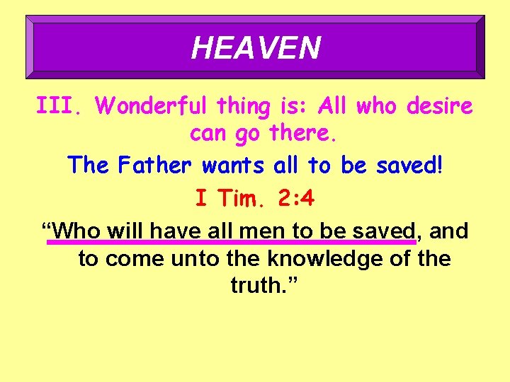 HEAVEN III. Wonderful thing is: All who desire can go there. The Father wants