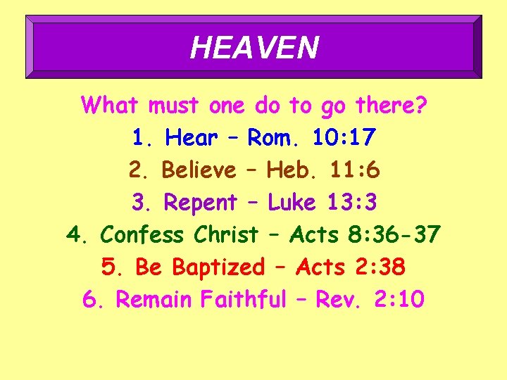 HEAVEN What must one do to go there? 1. Hear – Rom. 10: 17