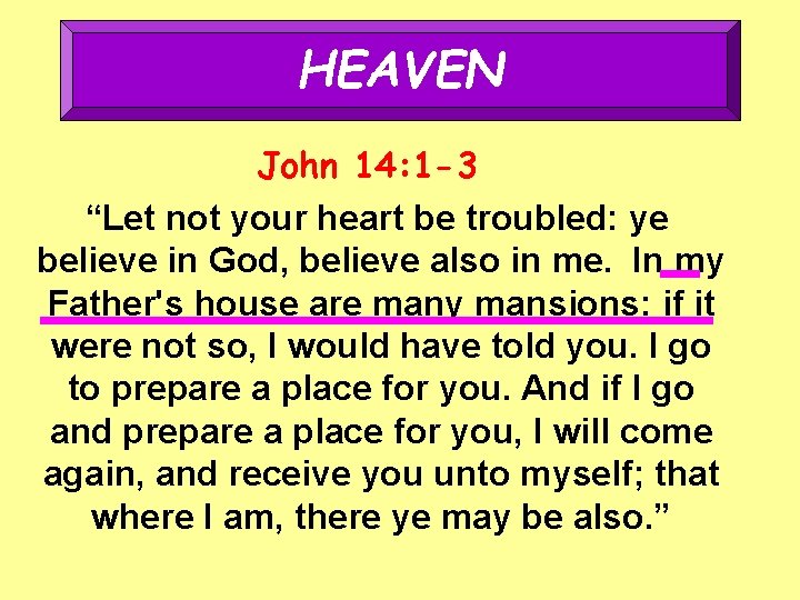HEAVEN John 14: 1 -3 “Let not your heart be troubled: ye believe in