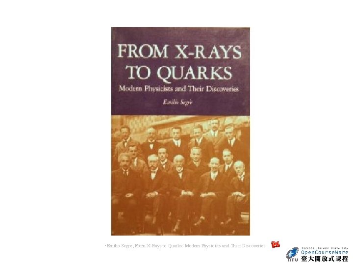 • Emilio Segre, From X-Rays to Quarks: Modern Physicists and Their Discoveries • Emilio Segre, From X-Rays to Quarks: Modern Physicists and Their Discoveries