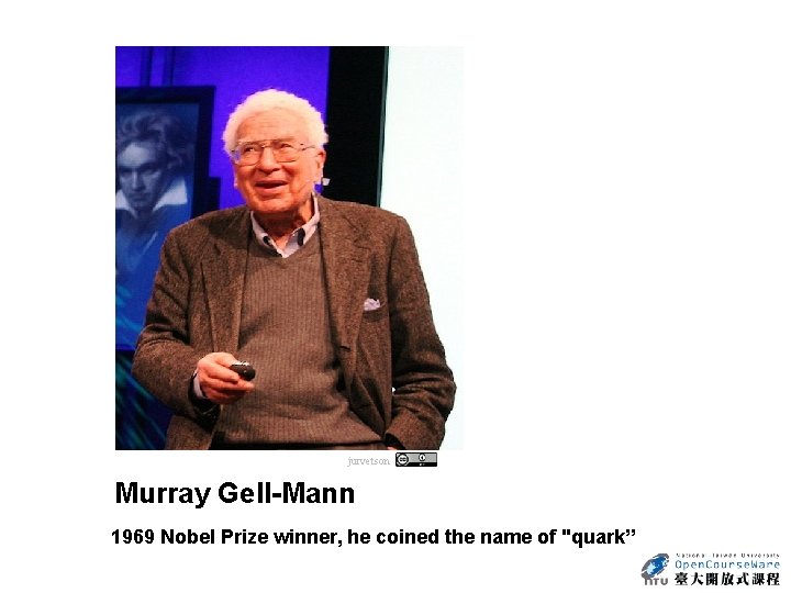 jurvetson Murray Gell-Mann 1969 Nobel Prize winner, he coined the name of "quark” 