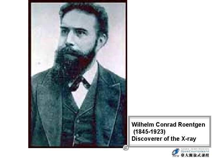 Wilhelm Conrad Roentgen (1845 -1923) Discoverer of the X-ray 