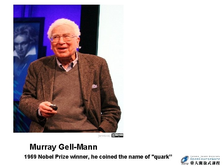 jurvetson Murray Gell-Mann 1969 Nobel Prize winner, he coined the name of "quark” 