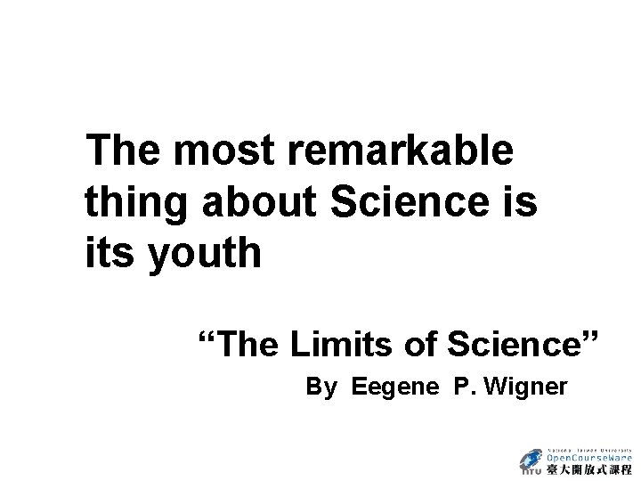 The most remarkable thing about Science is its youth “The Limits of Science” By