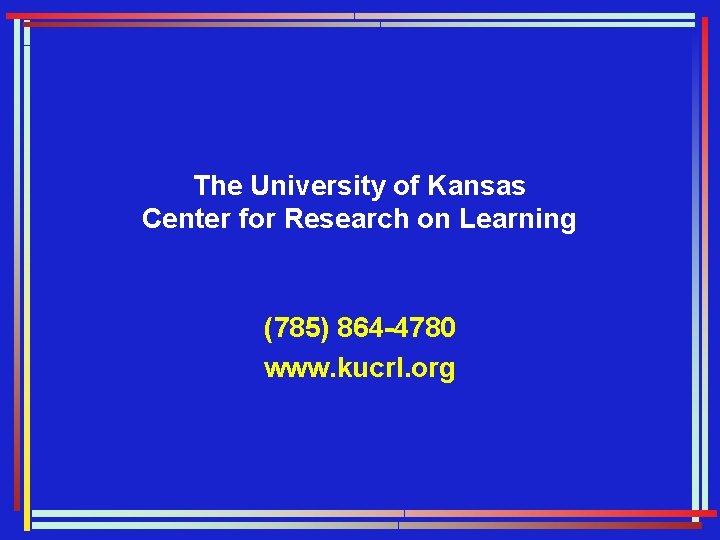 The University of Kansas Center for Research on Learning (785) 864 -4780 www. kucrl.