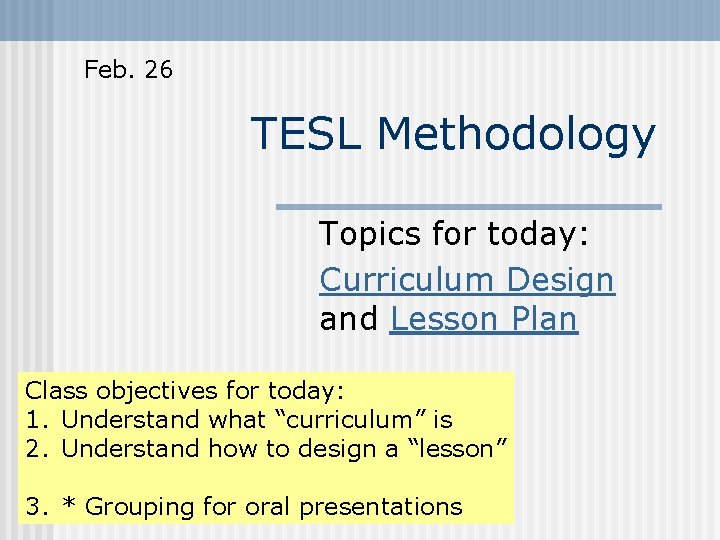 Feb. 26 TESL Methodology Topics for today: Curriculum Design and Lesson Plan Class objectives
