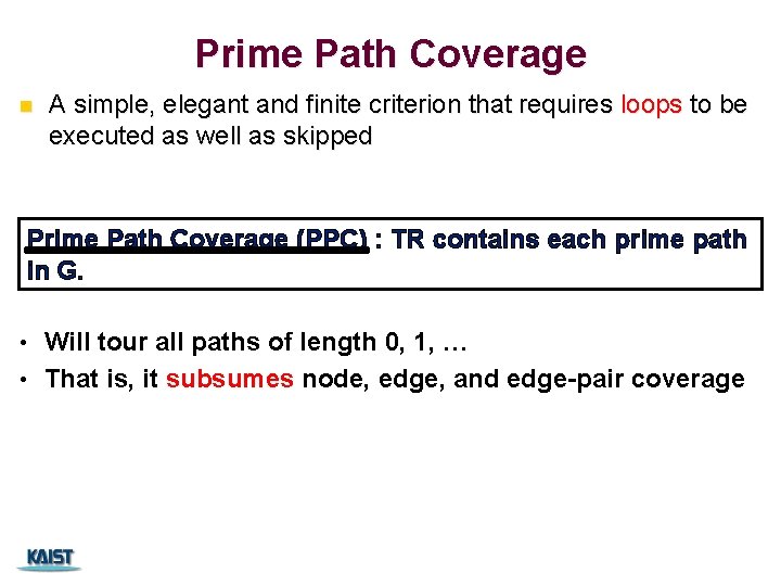 Prime Path Coverage n A simple, elegant and finite criterion that requires loops to