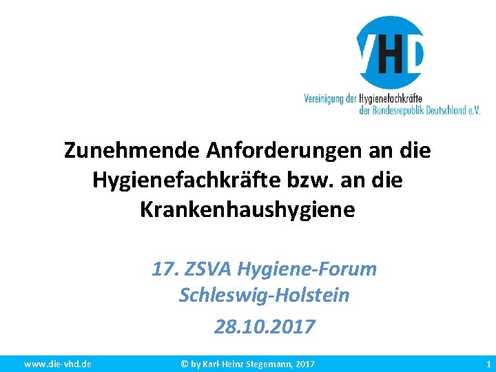 Zunehmende Anforderungen an die Hygienefachkräfte bzw. an die Krankenhaushygiene 17. ZSVA Hygiene-Forum Schleswig-Holstein 28.