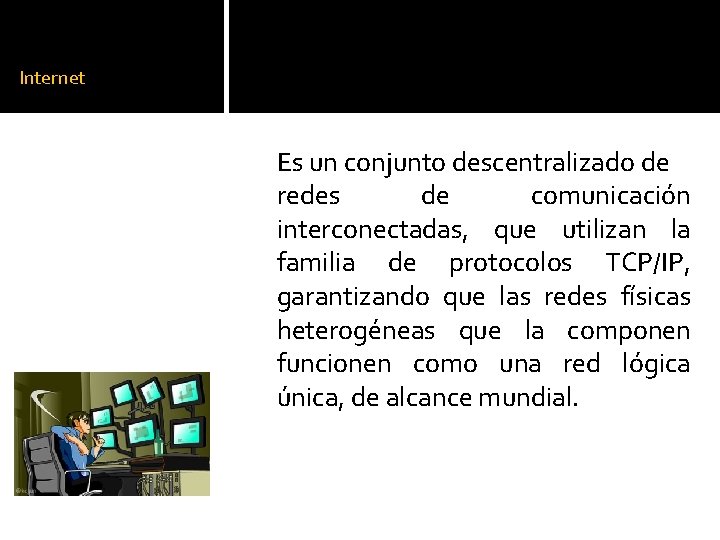 Internet Es un conjunto descentralizado de redes de comunicación interconectadas, que utilizan la familia