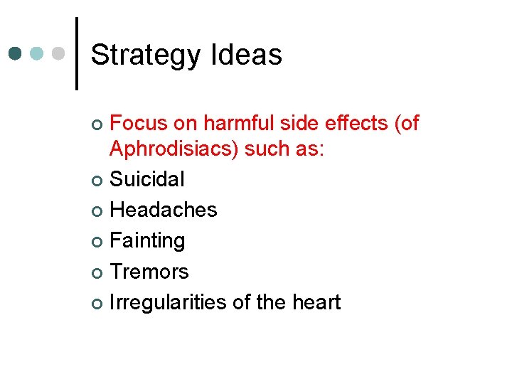 Strategy Ideas Focus on harmful side effects (of Aphrodisiacs) such as: ¢ Suicidal ¢