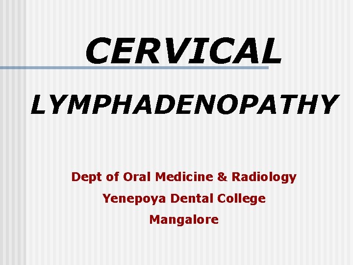 CERVICAL LYMPHADENOPATHY Dept of Oral Medicine & Radiology Yenepoya Dental College Mangalore 