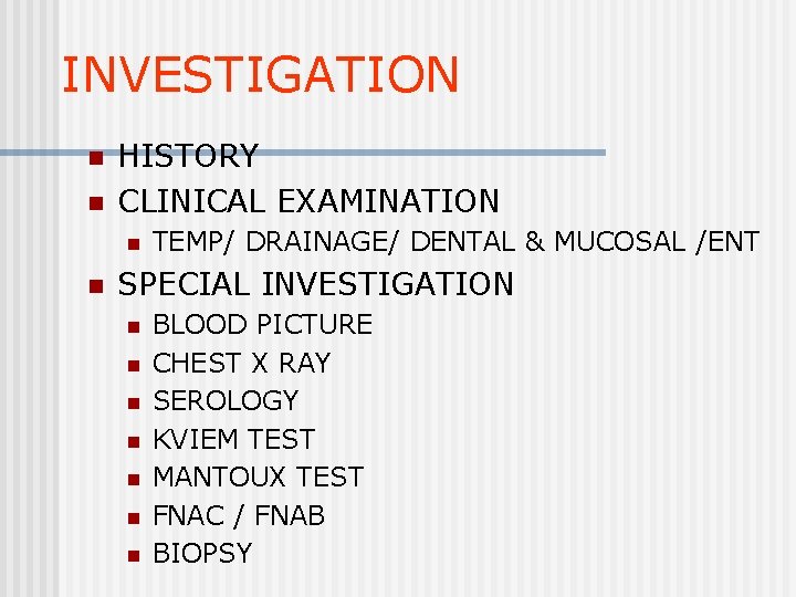 INVESTIGATION n n HISTORY CLINICAL EXAMINATION n n TEMP/ DRAINAGE/ DENTAL & MUCOSAL /ENT