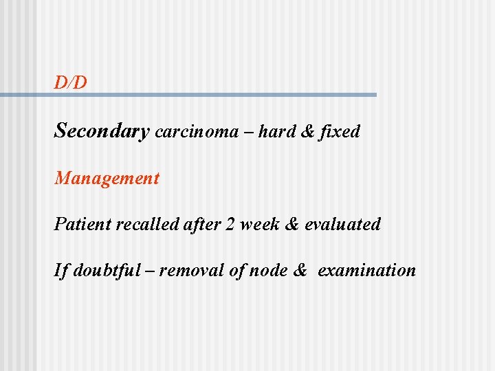 D/D Secondary carcinoma – hard & fixed Management Patient recalled after 2 week &