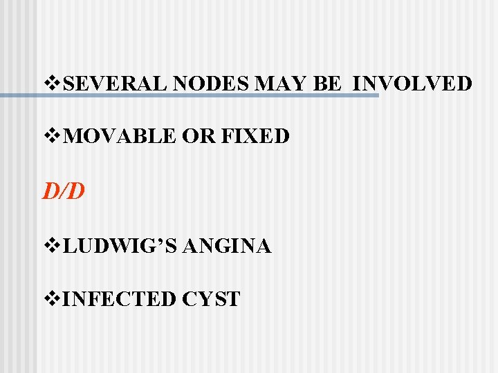 v. SEVERAL NODES MAY BE INVOLVED v. MOVABLE OR FIXED D/D v. LUDWIG’S ANGINA
