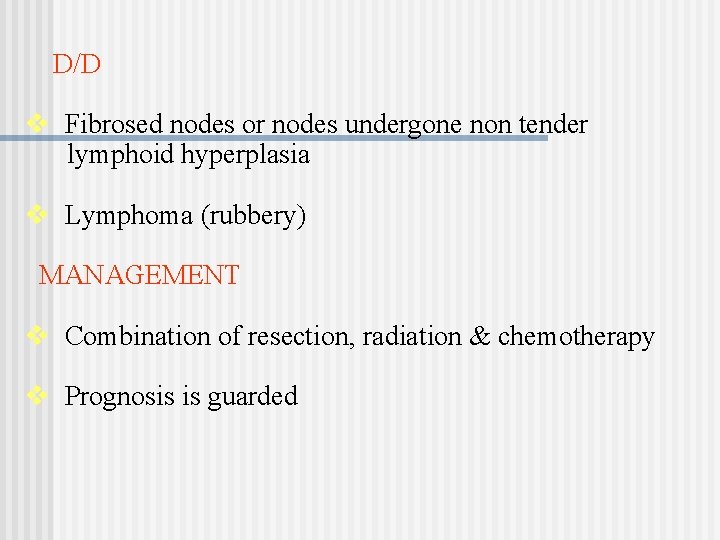 D/D v Fibrosed nodes or nodes undergone non tender lymphoid hyperplasia v Lymphoma (rubbery)