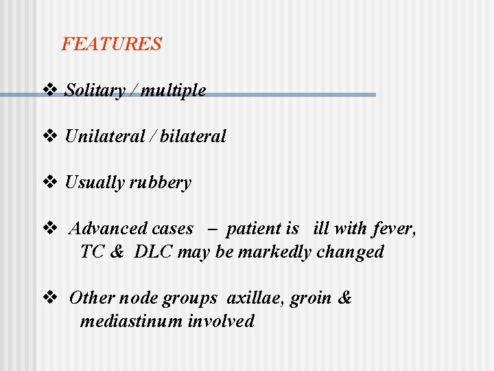 FEATURES v Solitary / multiple v Unilateral / bilateral v Usually rubbery v Advanced